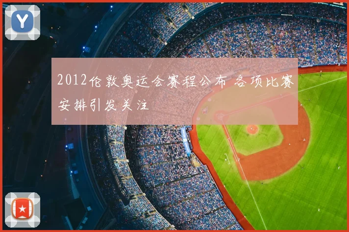 2012伦敦奥运会赛程公布 各项比赛安排引发关注