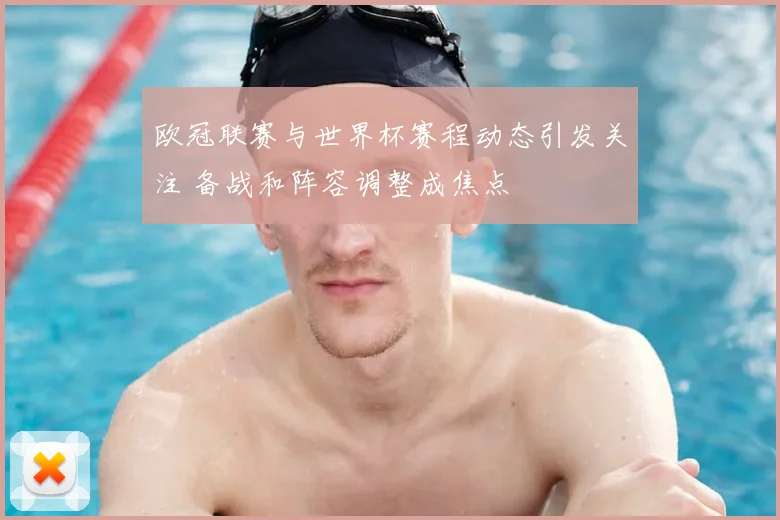 欧冠联赛与世界杯赛程动态引发关注 备战和阵容调整成焦点