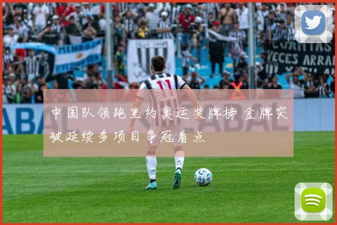 中国队领跑里约奥运奖牌榜 金牌突破延续多项目争冠看点