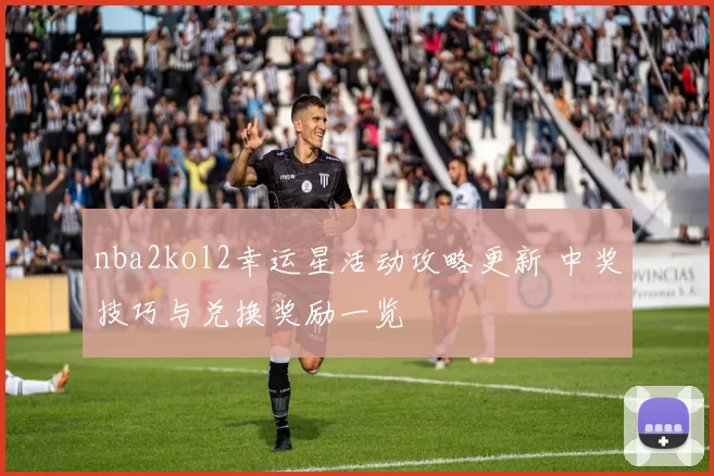 nba2kol2幸运星活动攻略更新 中奖技巧与兑换奖励一览