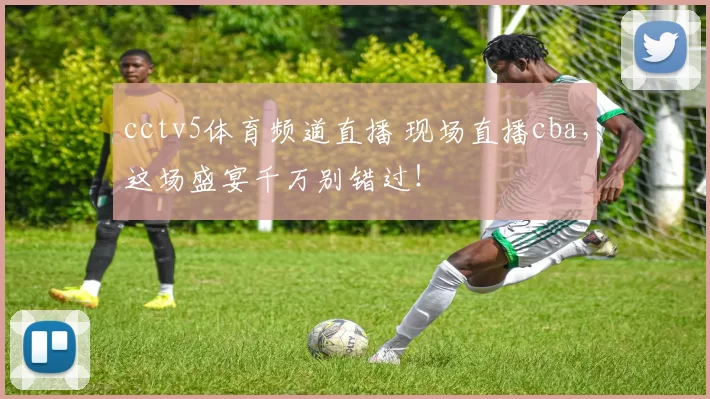 cctv5体育频道直播 现场直播cba,这场盛宴千万别错过!