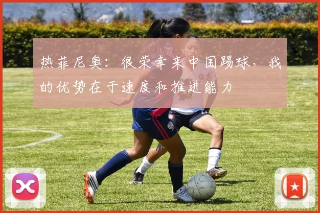 热菲尼奥：很荣幸来中国踢球，我的优势在于速度和推进能力