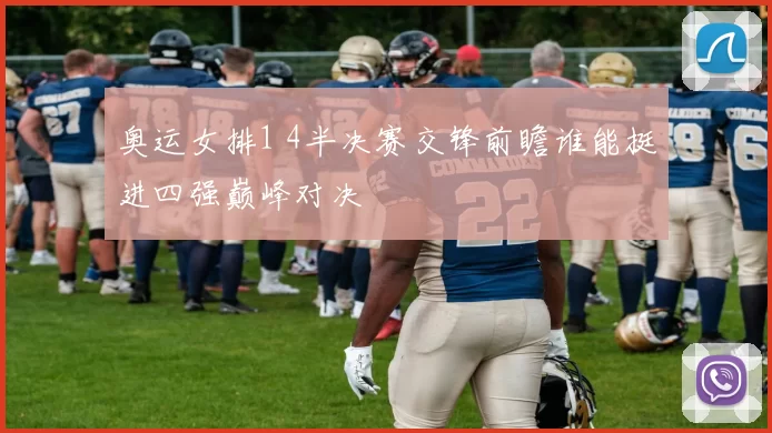 奥运女排1 4半决赛交锋前瞻谁能挺进四强巅峰对决